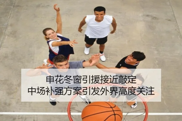 申花冬窗引援接近敲定 中场补强方案引发外界高度关注